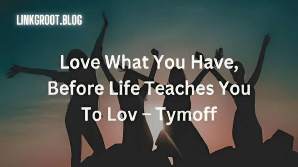 Love what you have before life teaches you to love - tymoff